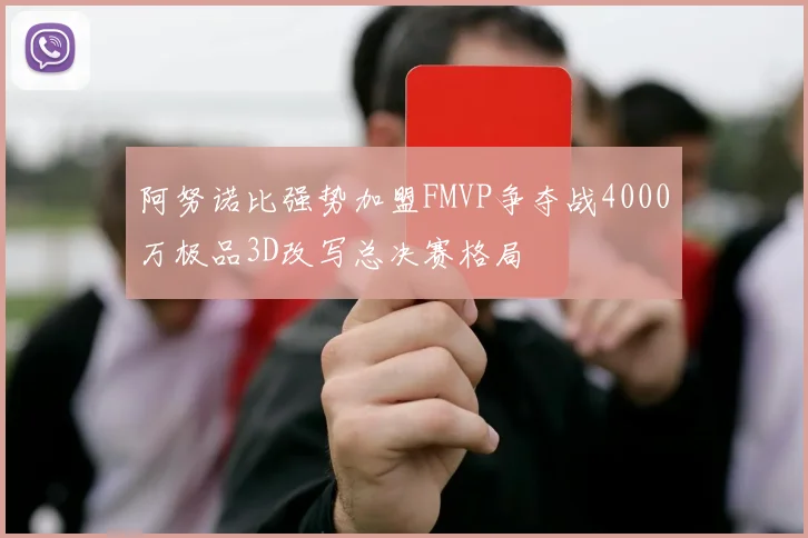 阿努诺比强势加盟FMVP争夺战4000万极品3D改写总决赛格局