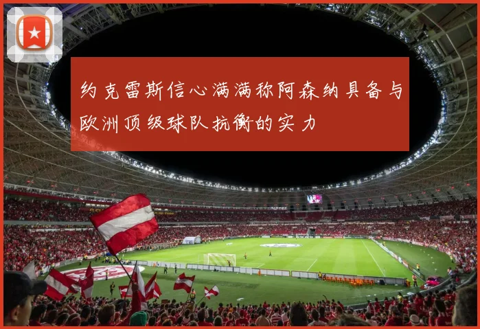 约克雷斯信心满满称阿森纳具备与欧洲顶级球队抗衡的实力