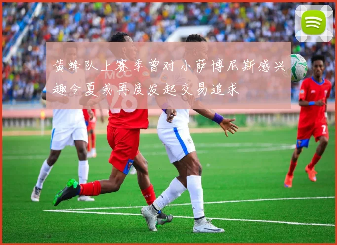 黄蜂队上赛季曾对小萨博尼斯感兴趣今夏或再度发起交易追求